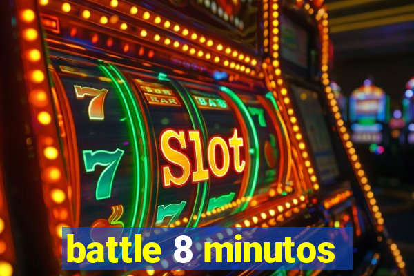 battle 8 minutos